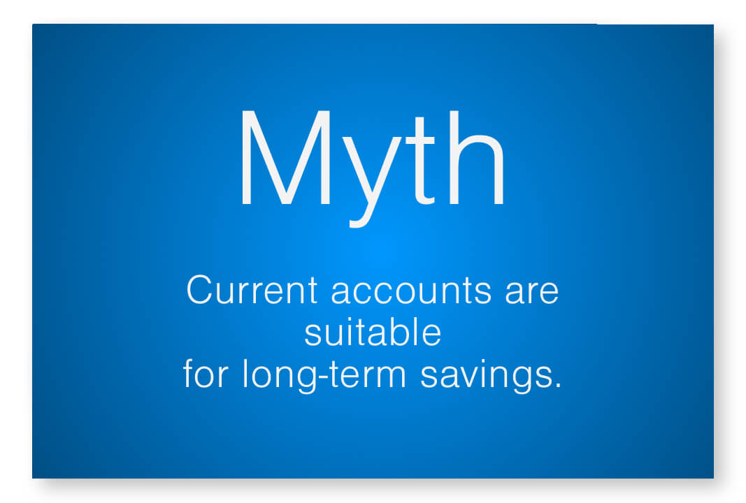 Myth - current accounts are suitable for long-term savings